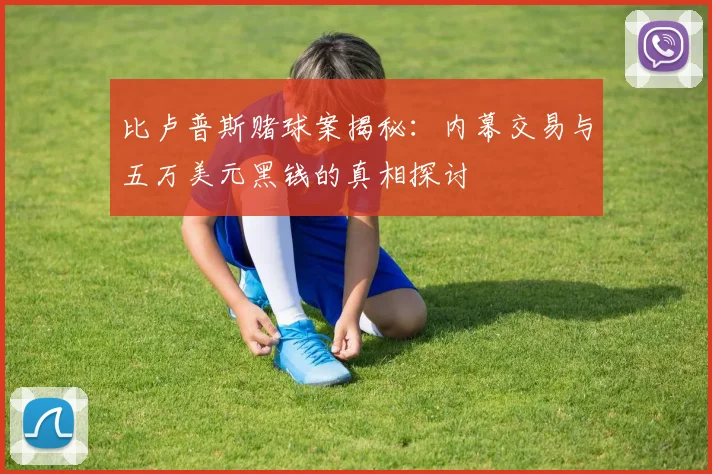比卢普斯赌球案揭秘：内幕交易与五万美元黑钱的真相探讨
