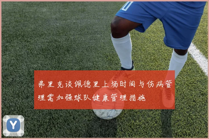 弗里克谈佩德里上场时间与伤病管理需加强球队健康管理措施